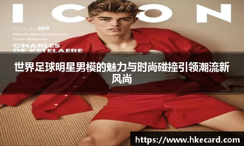 世界足球明星男模的魅力与时尚碰撞引领潮流新风尚
