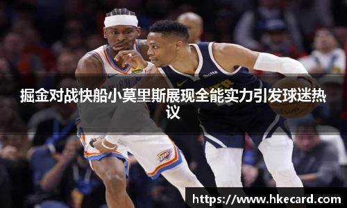 掘金对战快船小莫里斯展现全能实力引发球迷热议