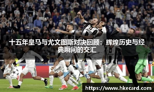 十五年皇马与尤文图斯对决回顾：辉煌历史与经典瞬间的交汇