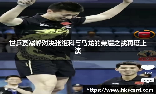 世乒赛巅峰对决张继科与马龙的荣耀之战再度上演